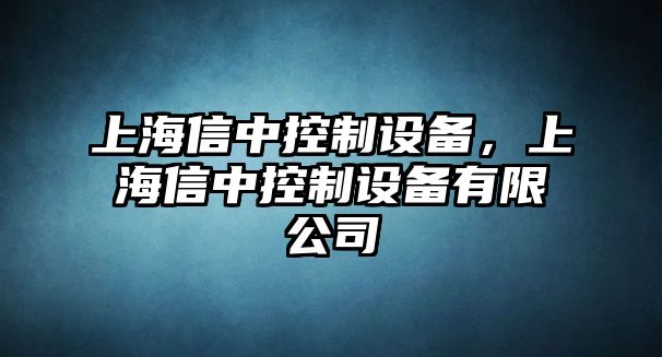 上海信中控制設備，上海信中控制設備有限公司