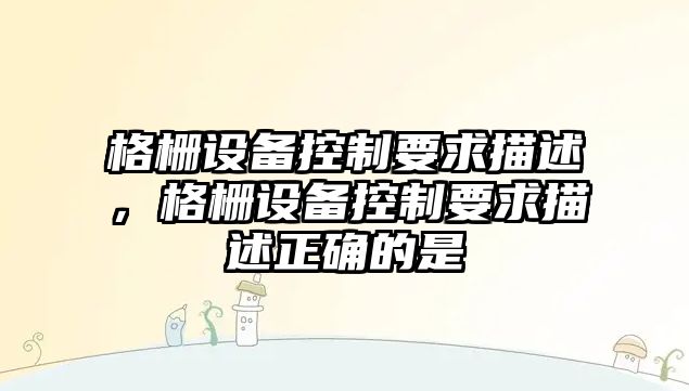 格柵設備控制要求描述，格柵設備控制要求描述正確的是