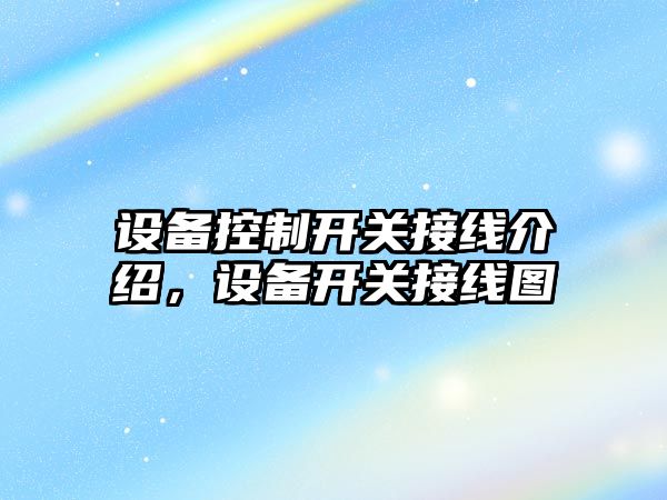 設備控制開(kāi)關(guān)接線(xiàn)介紹，設備開(kāi)關(guān)接線(xiàn)圖
