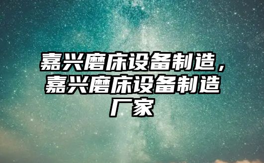 嘉興磨床設備制造，嘉興磨床設備制造廠(chǎng)家