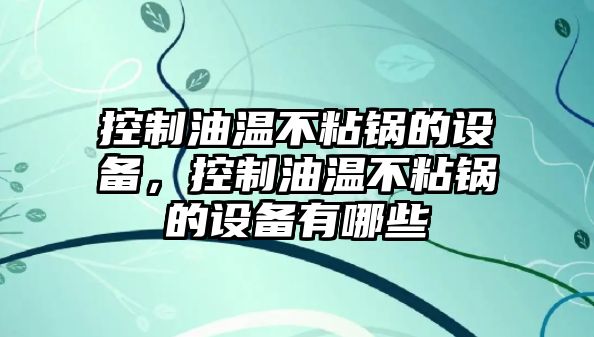 控制油溫不粘鍋的設備，控制油溫不粘鍋的設備有哪些