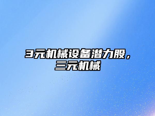 3元機械設備潛力股，三元機械