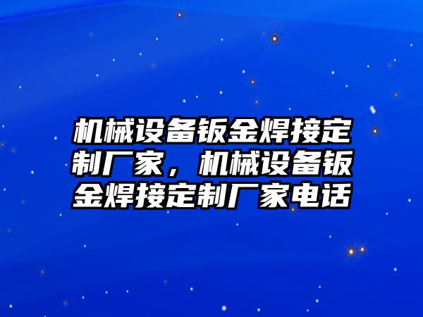 機械設備鈑金焊接定制廠(chǎng)家，機械設備鈑金焊接定制廠(chǎng)家電話(huà)