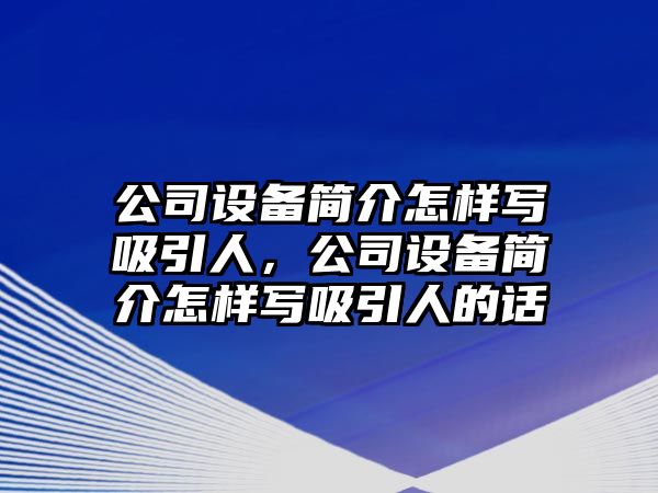 公司設備簡(jiǎn)介怎樣寫(xiě)吸引人，公司設備簡(jiǎn)介怎樣寫(xiě)吸引人的話(huà)