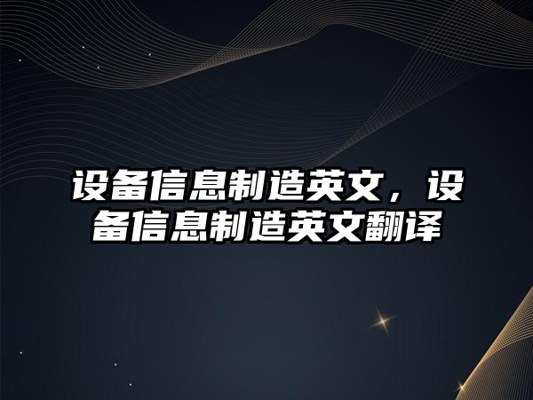 設備信息制造英文，設備信息制造英文翻譯