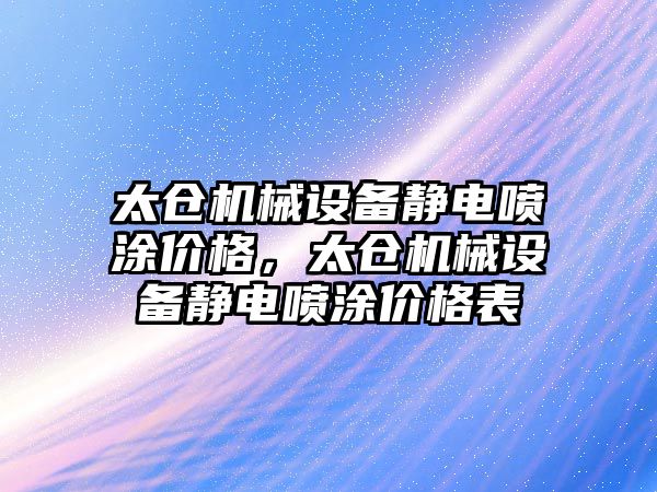 太倉機械設備靜電噴涂?jì)r(jià)格，太倉機械設備靜電噴涂?jì)r(jià)格表