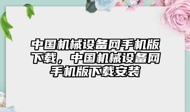 中國機械設備網(wǎng)手機版下載，中國機械設備網(wǎng)手機版下載安裝