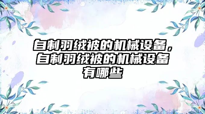 自制羽絨被的機械設備，自制羽絨被的機械設備有哪些