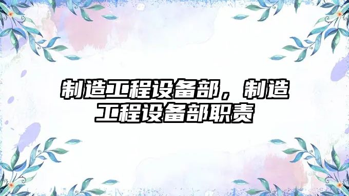 制造工程設備部，制造工程設備部職責