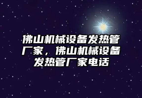 佛山機械設備發(fā)熱管廠(chǎng)家，佛山機械設備發(fā)熱管廠(chǎng)家電話(huà)