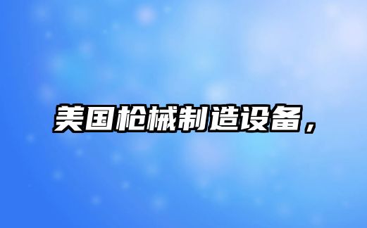 美國槍械制造設備，