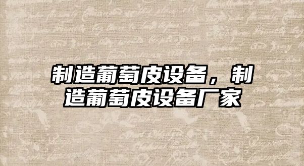 制造葡萄皮設備，制造葡萄皮設備廠(chǎng)家