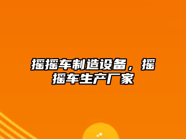 搖搖車(chē)制造設備，搖搖車(chē)生產(chǎn)廠(chǎng)家