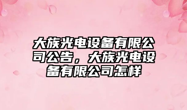 大族光電設備有限公司公告，大族光電設備有限公司怎樣