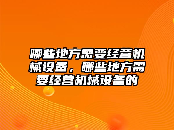 哪些地方需要經(jīng)營(yíng)機械設備，哪些地方需要經(jīng)營(yíng)機械設備的