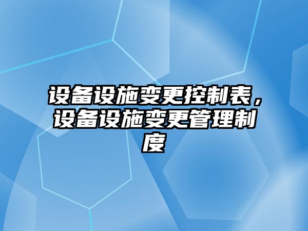設備設施變更控制表，設備設施變更管理制度