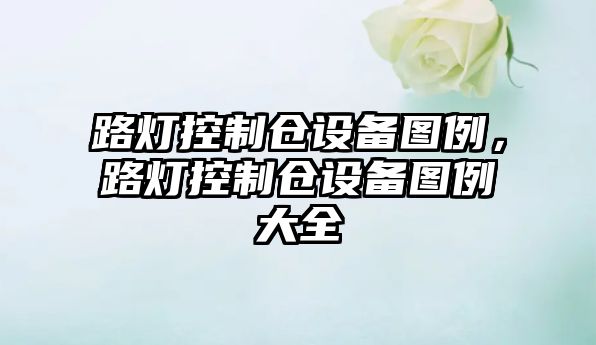 路燈控制倉設備圖例，路燈控制倉設備圖例大全