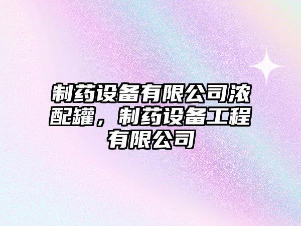 制藥設備有限公司濃配罐，制藥設備工程有限公司