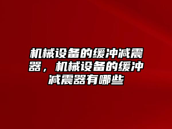 機械設備的緩沖減震器，機械設備的緩沖減震器有哪些