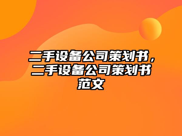 二手設備公司策劃書(shū)，二手設備公司策劃書(shū)范文