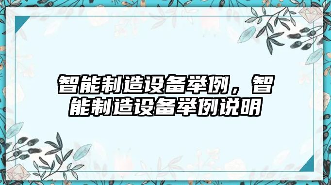 智能制造設備舉例，智能制造設備舉例說(shuō)明