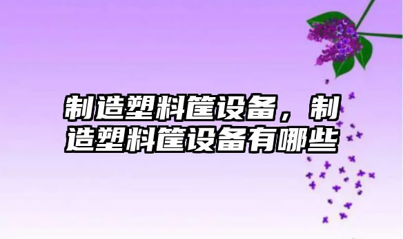 制造塑料筐設備，制造塑料筐設備有哪些