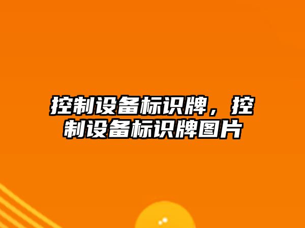 控制設備標識牌，控制設備標識牌圖片