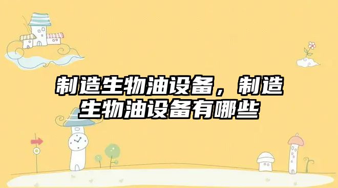 制造生物油設備，制造生物油設備有哪些