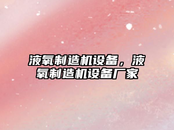 液氧制造機設備，液氧制造機設備廠(chǎng)家