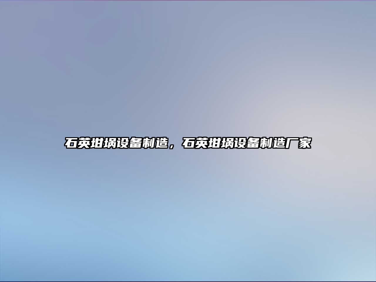 石英坩堝設備制造，石英坩堝設備制造廠(chǎng)家