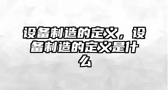 設備制造的定義，設備制造的定義是什么