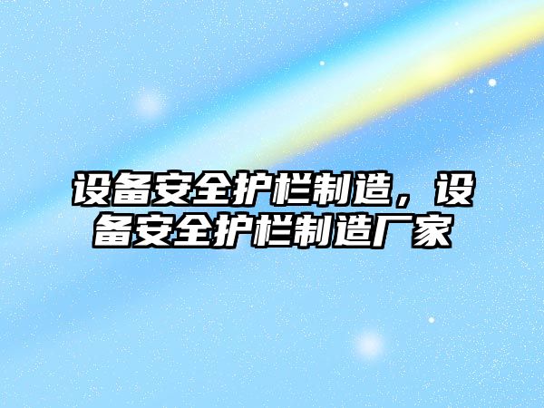 設備安全護欄制造，設備安全護欄制造廠(chǎng)家