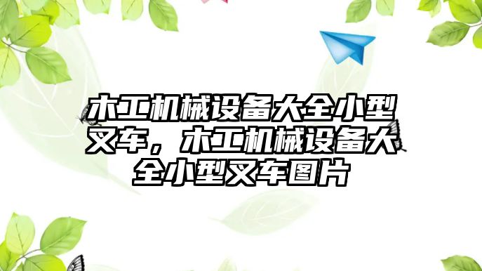 木工機械設備大全小型叉車(chē)，木工機械設備大全小型叉車(chē)圖片