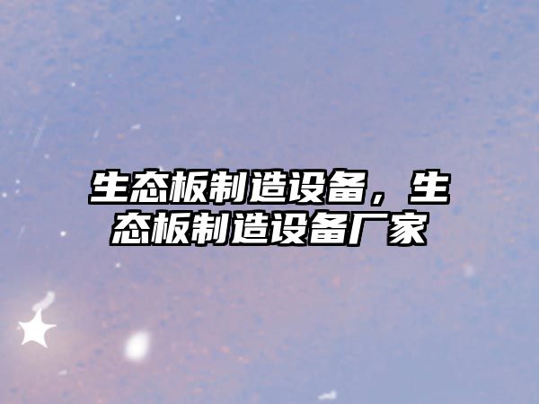 生態(tài)板制造設備，生態(tài)板制造設備廠(chǎng)家
