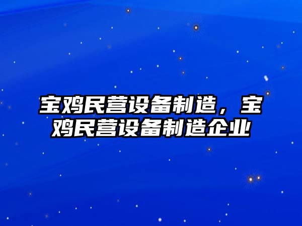 寶雞民營(yíng)設備制造，寶雞民營(yíng)設備制造企業(yè)