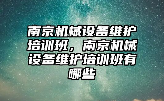 南京機械設備維護培訓班，南京機械設備維護培訓班有哪些