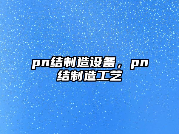pn結制造設備，pn結制造工藝