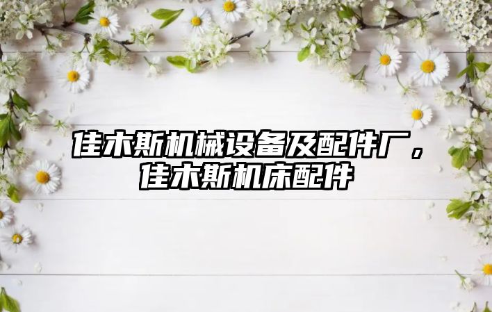 佳木斯機械設備及配件廠(chǎng)，佳木斯機床配件