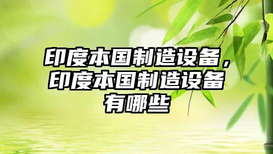 印度本國制造設備，印度本國制造設備有哪些