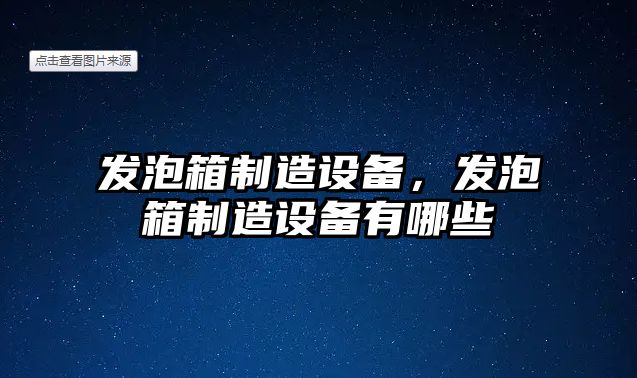 發(fā)泡箱制造設備，發(fā)泡箱制造設備有哪些