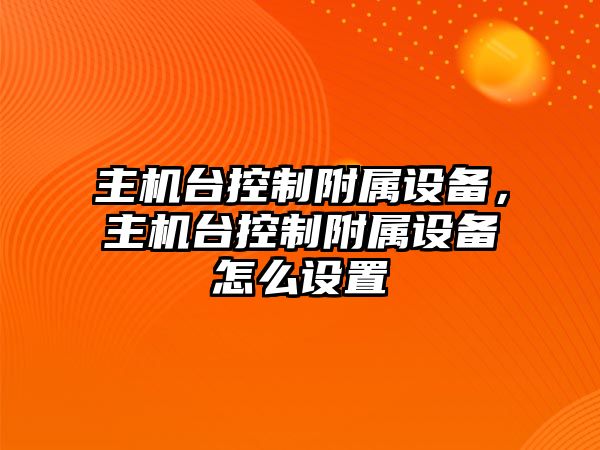 主機臺控制附屬設備，主機臺控制附屬設備怎么設置