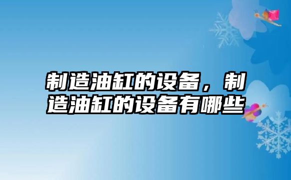制造油缸的設備，制造油缸的設備有哪些