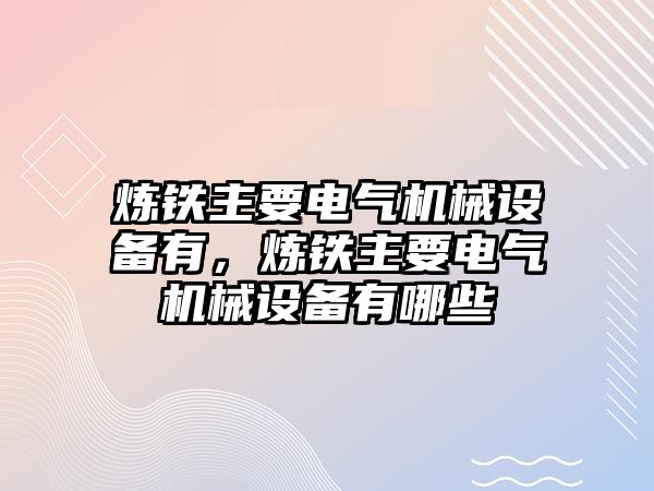 煉鐵主要電氣機械設備有，煉鐵主要電氣機械設備有哪些