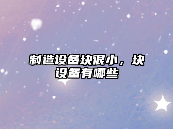制造設備塊很小，塊設備有哪些
