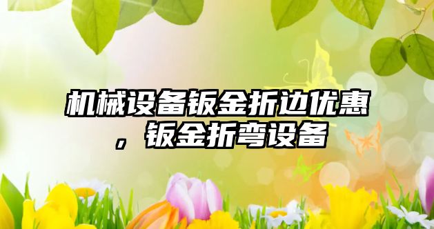 機械設備鈑金折邊優(yōu)惠，鈑金折彎設備