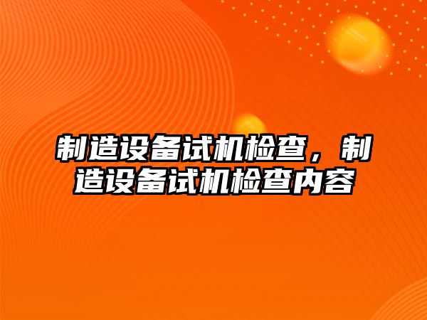 制造設備試機檢查，制造設備試機檢查內容