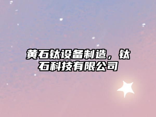 黃石鈦設備制造，鈦石科技有限公司