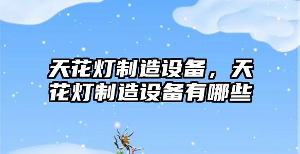 天花燈制造設備，天花燈制造設備有哪些
