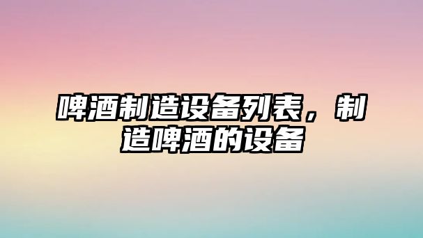 啤酒制造設備列表，制造啤酒的設備