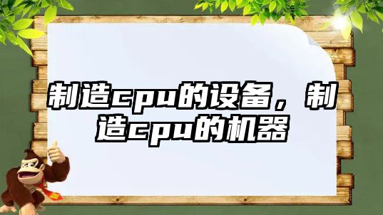 制造cpu的設備，制造cpu的機器